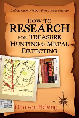 How to Research for Treasure Hunting and Metal Detecting: From Lead Generation to Vetting - Otto Von Helsing