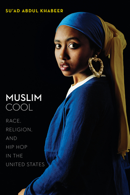 Muslim Cool: Race, Religion, and Hip Hop in the United States - Su'ad Abdul Khabeer
