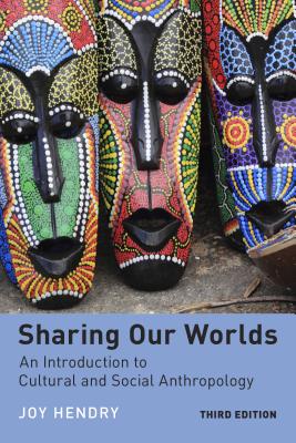 Sharing Our Worlds: An Introduction to Cultural and Social Anthropology - Joy Hendry