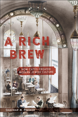 A Rich Brew: How Caf�s Created Modern Jewish Culture - Shachar M. Pinsker