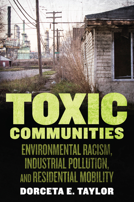 Toxic Communities: Environmental Racism, Industrial Pollution, and Residential Mobility - Dorceta Taylor