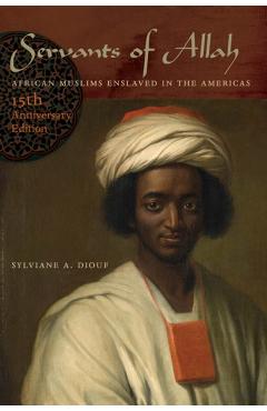 Servants of Allah: African Muslims Enslaved in the Americas - Sylviane A. Diouf