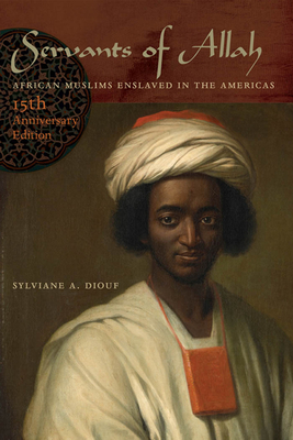 Servants of Allah: African Muslims Enslaved in the Americas - Sylviane A. Diouf