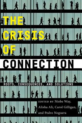 The Crisis of Connection: Roots, Consequences, and Solutions - Niobe Way