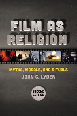 Film as Religion, Second Edition: Myths, Morals, and Rituals - John C. Lyden