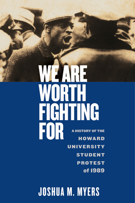We Are Worth Fighting for: A History of the Howard University Student Protest of 1989 - Joshua M. Myers