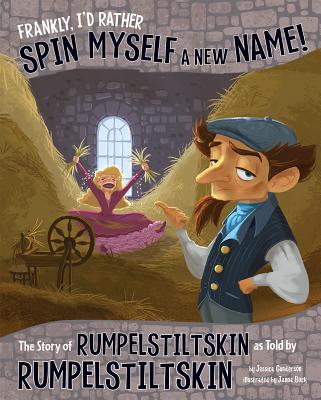 Frankly, I'd Rather Spin Myself a New Name!: The Story of Rumpelstiltskin as Told by Rumpelstiltskin - Jessica Gunderson
