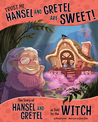 Trust Me, Hansel and Gretel Are Sweet!: The Story of Hansel and Gretel as Told by the Witch - Nancy Loewen