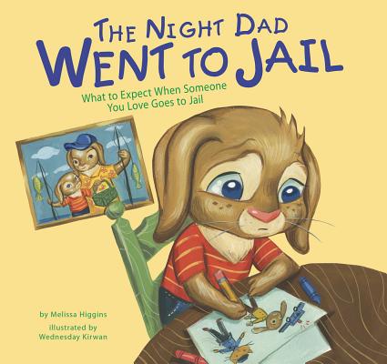 The Night Dad Went to Jail: What to Expect When Someone You Love Goes to Jail - Melissa Higgins