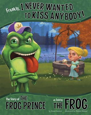 Frankly, I Never Wanted to Kiss Anybody!: The Story of the Frog Prince as Told by the Frog - Nancy Loewen