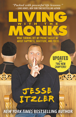 Living with the Monks: What Turning Off My Phone Taught Me about Happiness, Gratitude, and Focus - Jesse Itzler