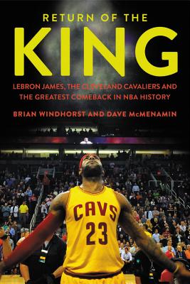 Return of the King: Lebron James, the Cleveland Cavaliers and the Greatest Comeback in NBA History - Brian Windhorst