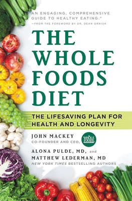 The Whole Foods Diet: The Lifesaving Plan for Health and Longevity - John Mackey