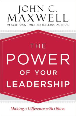 The Power of Your Leadership: Making a Difference with Others - John C. Maxwell