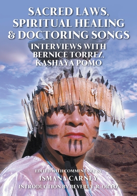 Sacred Laws, Spiritual Healing & Doctoring Songs: Interviews with Bernice Torrez, Kashaya Pomo - Ismana Carney