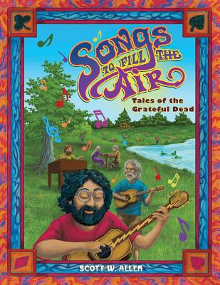Songs to Fill the Air: Tales of the Grateful Dead - Scott W. Allen