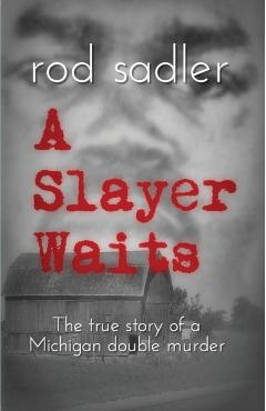 A Slayer Waits: The true story of a Michigan double murder - Rod Sadler