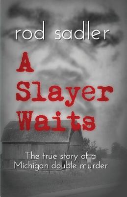 A Slayer Waits: The true story of a Michigan double murder - Rod Sadler