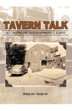Tavern Talk: Old Taverns and Tales in Springfield Illinois - Bobby Orr