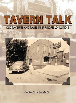 Tavern Talk: Old Taverns and Tales in Springfield Illinois - Bobby Orr