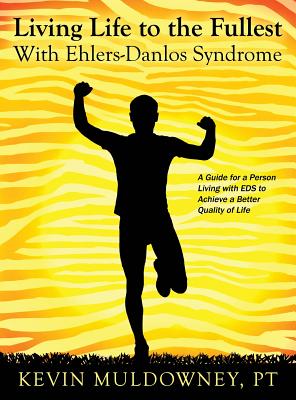 Living Life to the Fullest with Ehlers-Danlos Syndrome: Guide to Living a Better Quality of Life While Having EDS - Pt Kevin Muldowney