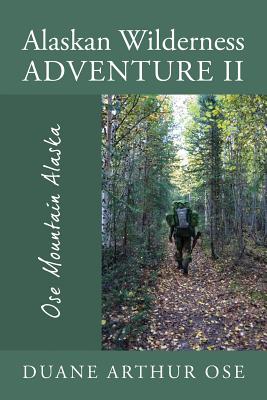 Alaskan Wilderness Adventure II: Ose Mountain Alaska - Duane Arthur Ose