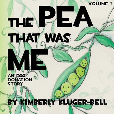 The Pea that was Me: An Egg-Donation Story - Kimberly Kluger-bell