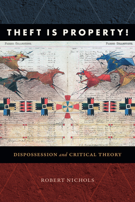 Theft Is Property!: Dispossession and Critical Theory - Robert Nichols