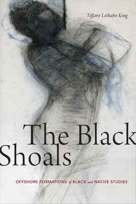 The Black Shoals: Offshore Formations of Black and Native Studies - Tiffany Lethabo King