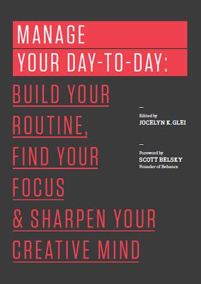 Manage Your Day-To-Day: Build Your Routine, Find Your Focus, and Sharpen Your Creative Mind - Jocelyn K. Glei (editor)