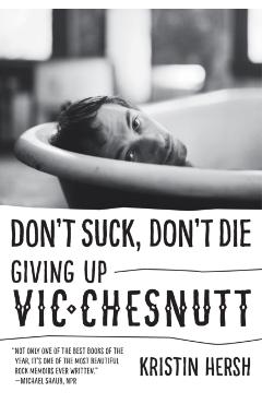 Don't Suck, Don't Die: Giving Up Vic Chesnutt - Kristin Hersh