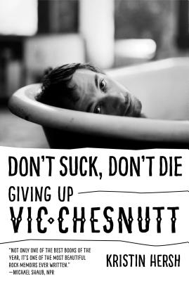 Don't Suck, Don't Die: Giving Up Vic Chesnutt - Kristin Hersh