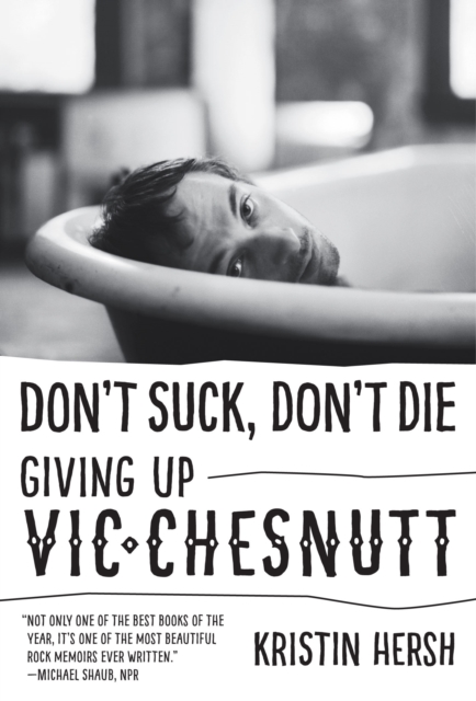 Don't Suck, Don't Die: Giving Up Vic Chesnutt - Kristin Hersh