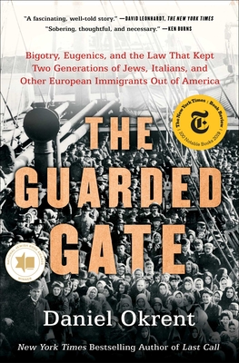 The Guarded Gate: Bigotry, Eugenics, and the Law That Kept Two Generations of Jews, Italians, and Other European Immigrants Out of Ameri - Daniel Okrent