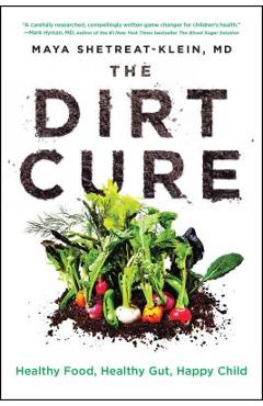 Poza produsului The Dirt Cure: Healthy Food, Healthy Gut, Happy Child - Maya Shetreat-klein
