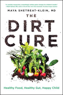 The Dirt Cure: Healthy Food, Healthy Gut, Happy Child - Maya Shetreat-klein