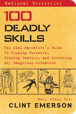 100 Deadly Skills: The Seal Operative's Guide to Eluding Pursuers, Evading Capture, and Surviving Any Dangerous Situation - Clint Emerson