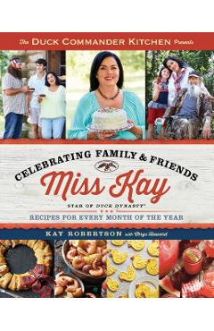 Duck Commander Kitchen Presents Celebrating Family and Friends: Recipes for Every Month of the Year - Kay Robertson