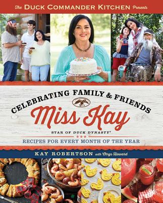 Duck Commander Kitchen Presents Celebrating Family and Friends: Recipes for Every Month of the Year - Kay Robertson