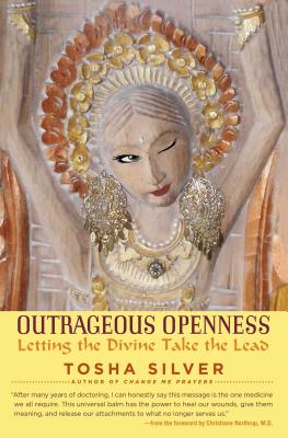 Outrageous Openness: Letting the Divine Take the Lead - Tosha Silver