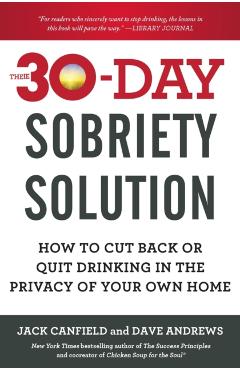 The 30-Day Sobriety Solution: How to Cut Back or Quit Drinking in the Privacy of Your Own Home - Jack Canfield