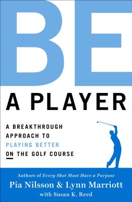 Be a Player: A Breakthrough Approach to Playing Better on the Golf Course - Pia Nilsson