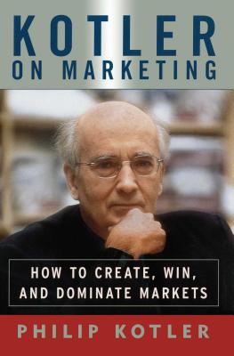 Kotler on Marketing: How to Create, Win, and Dominate Markets - Philip Kotler