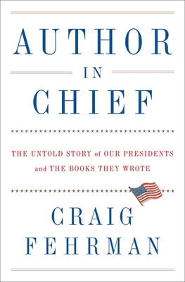 Author in Chief: The Untold Story of Our Presidents and the Books They Wrote - Craig Fehrman