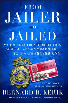 From Jailer to Jailed: My Journey from Correction and Police Commissioner to Inmate #84888-054 - Bernard B. Kerik