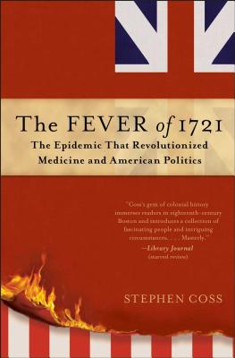 The Fever of 1721: The Epidemic That Revolutionized Medicine and American Politics - Stephen Coss