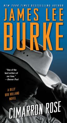 Cimarron Rose: A Billy Bob Holland Novel - James Lee Burke