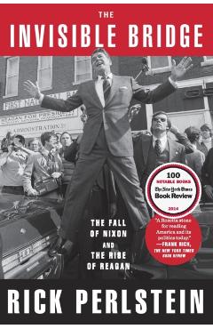 The Invisible Bridge: The Fall of Nixon and the Rise of Reagan - Rick Perlstein
