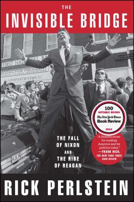 The Invisible Bridge: The Fall of Nixon and the Rise of Reagan - Rick Perlstein