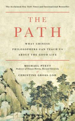 The Path: What Chinese Philosophers Can Teach Us about the Good Life - Michael Puett